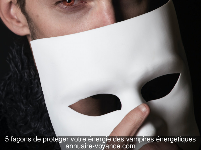 5 façons de protéger votre énergie des vampires énergétiques
