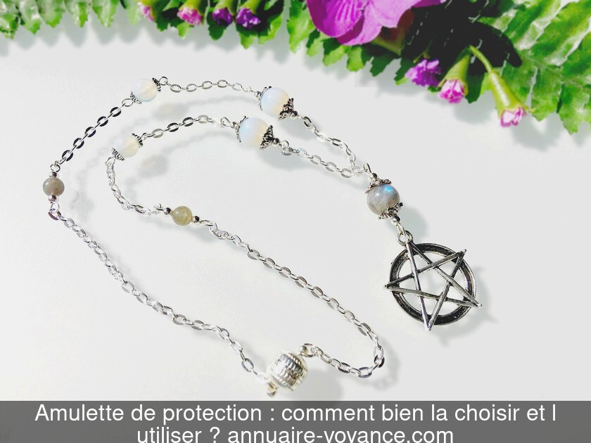 Amulette de protection : comment bien la choisir et l'utiliser ?