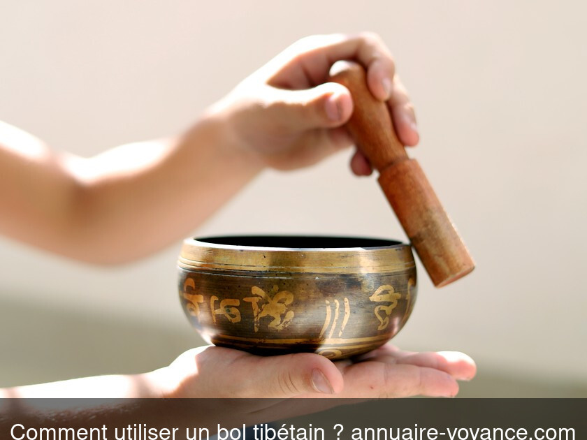 Comment utiliser un bol tibétain ?