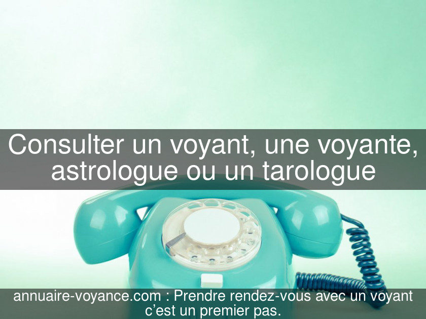 Consulter un voyant, une voyante, astrologue ou un tarologue