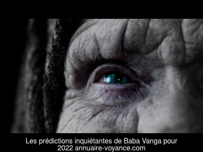 Les prédictions inquiétantes de Baba Vanga pour 2022