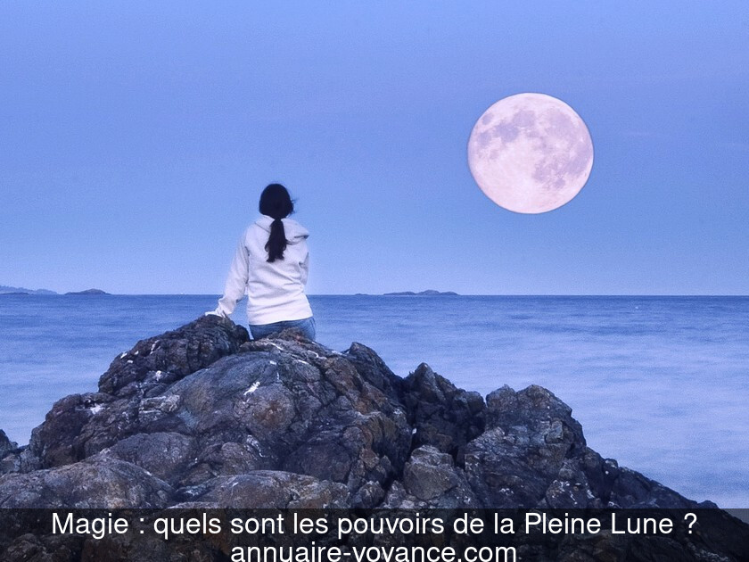 Magie : quels sont les pouvoirs de la Pleine Lune ?