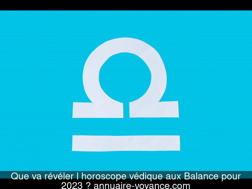 Que va révéler l'horoscope védique aux Balance pour 2023 ?