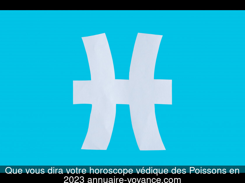 Que vous dira votre horoscope védique des Poissons en 2023