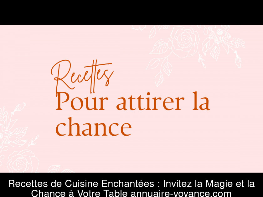 Recettes de Cuisine Enchantées : Invitez la Magie et la Chance à Votre Table.